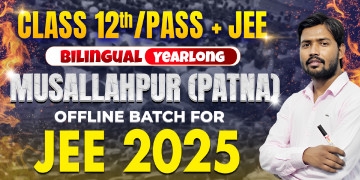 Class 12th/ Dropper Yearlong Musallahpur (Patna) Offline Bilingual Batch JEE 2025